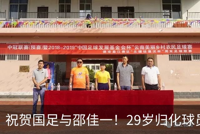 祝贺国足与邵佳一！29岁归化球员复苏，期待迎来国家队首秀